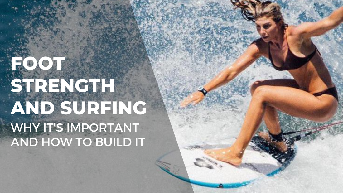 Foot strength and surfing: Why it’s important and how to build it