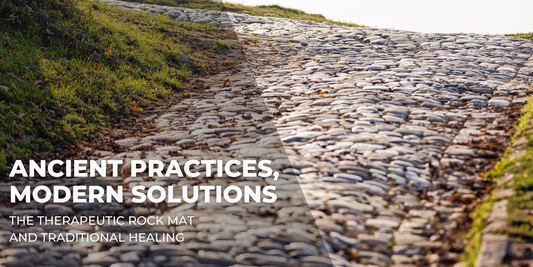 Ancient Practices, Modern Solutions: The Therapeutic Rock Mat and Traditional Healing